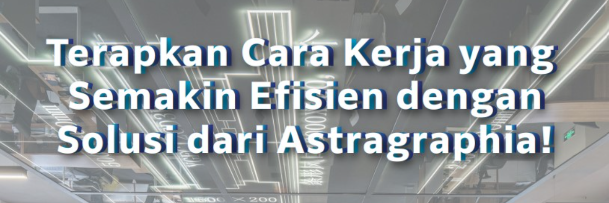 Hybrid Working Semakin Mudah dan Efisien dengan Solusi Dokumen dari Astragraphia